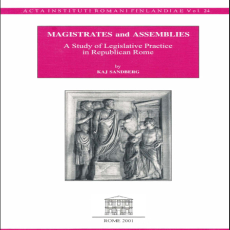 Kaj Sandberg - Magistrates and assemblies. A study of Legislative Practice in Republican Rome (Acta Instituti Romani Finlandiae)